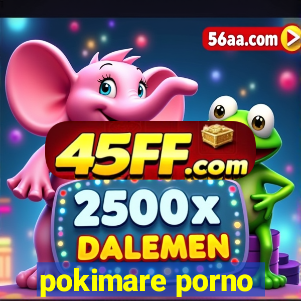 pokimare porno